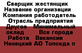 Сварщик-жестянщик › Название организации ­ Компания-работодатель › Отрасль предприятия ­ Другое › Минимальный оклад ­ 1 - Все города Работа » Вакансии   . Ненецкий АО,Топседа п.